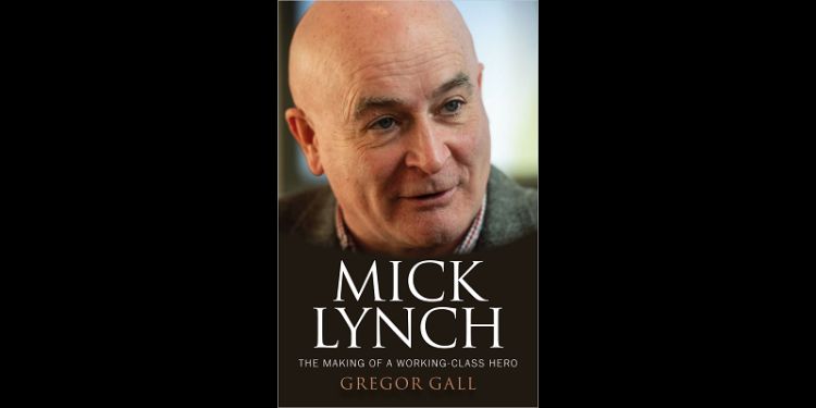 The book cover for Gregor Gall's "Mick Lynch - The making of a working-class hero" is shown. A close-up shot of Lynch's face in conversation is shown, beneath which the book's title and author are printed in bold type.